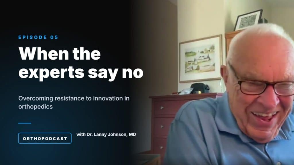 Orthopodcast Episode 5: When the experts say no with Lanny Johnson, M.D.
