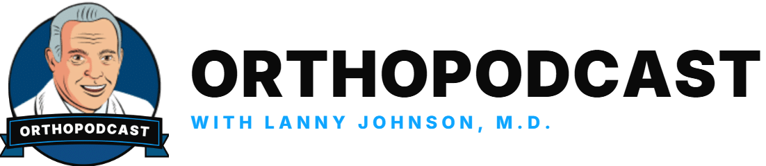 Orthopodcast with Lanny Johnson, M.D.